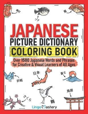 Japanese Picture Dictionary Coloring Book: Over 1500 Japanese Words and Phrases for Creative & Visual Learners of All Ages - Lingo Mastery