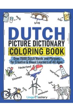 Dutch Picture Dictionary Coloring Book: Over 1500 Dutch Words and Phrases for Creative & Visual Learners of All Ages - Lingo Mastery