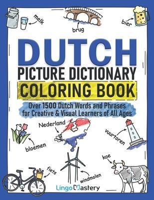 Dutch Picture Dictionary Coloring Book: Over 1500 Dutch Words and Phrases for Creative & Visual Learners of All Ages - Lingo Mastery