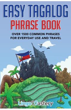 Easy Tagalog Phrase Book: Over 1500 Common Phrases For Everyday Use And Travel - Lingo Mastery