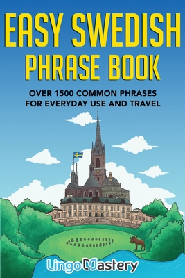 Easy Swedish Phrase Book: Over 1500 Common Phrases For Everyday Use And Travel - Lingo Mastery