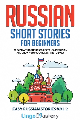 Russian Short Stories for Beginners: 20 Captivating Short Stories to Learn Russian & Grow Your Vocabulary the Fun Way! - Lingo Mastery
