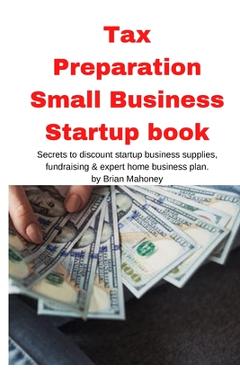 Poza produsului Tax Preparation Small Business Startup book: Secrets to discount startup business supplies, fundraising & expert home business plan - Brian Mahoney