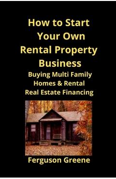 Poza produsului How to Start Your Own Rental Property Business: Buying Multi Family Homes & Rental Real Estate Financing - Ferguson Greene
