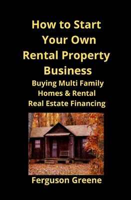 How to Start Your Own Rental Property Business: Buying Multi Family Homes & Rental Real Estate Financing - Ferguson Greene