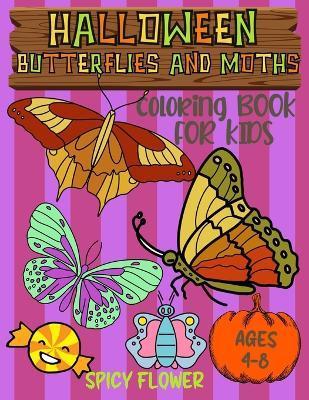 Halloween butterflies coloring book for kids ages 4-8: Easy and simple to color butterflies, moths, ghosts, zombies, mummies, witches and vampires for - Spicy Flower