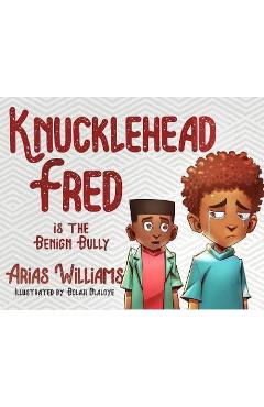 Coperta cărții 'Knucklehead Fred is the Benign Bully - Arias Williams'