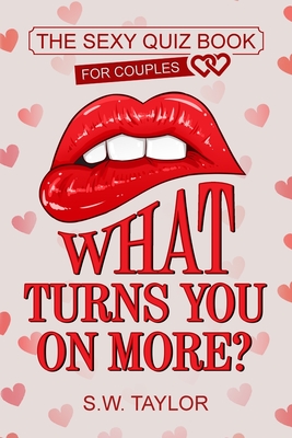 What Turns You On More?: The Sexy Quiz Book for Couples - S. W. Taylor