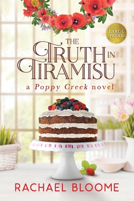 The Truth in Tiramisu: A Poppy Creek Novel: Large Print Edition - Rachael Bloome