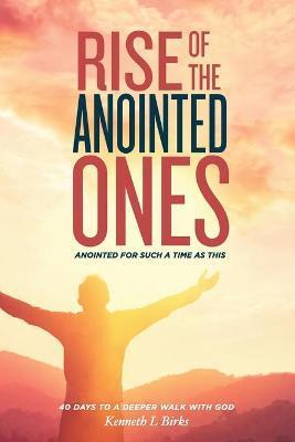 Rise of the Anointed Ones: Anointed for Such a Time as This - Ken L. Birks