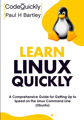Learn Linux Quickly: A Comprehensive Guide for Getting Up to Speed on the Linux Command Line (Ubuntu) - Code Quickly