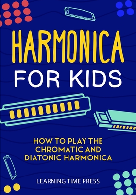 Harmonica for Kids: How to Play the Chromatic and Diatonic Harmonica - Learning Time Press