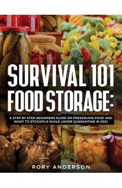 Poza produsului Survival 101 Food Storage: A Step by Step Beginners Guide on Preserving Food and What to Stockpile While Under Quarantine in 2021 - Rory Anderson
