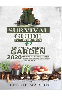Poza produsului Survival Guide for Beginners and The Beginner's Vegetable Garden 2020: The Complete Beginner's Guide to Gardening and Survival in 2020 - Leslie Martin