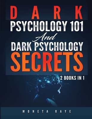Dark Psychology 101 AND Dark Psychology Secrets: 2 Books IN 1! - Moneta Raye