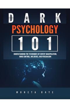 Poza produsului Dark Psychology 101: Understanding the Techniques of Covert Manipulation, Mind Control, Influence, and Persuasion - Moneta Raye