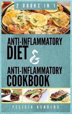 Anti-Inflammatory Complete Diet AND Anti-Inflammatory Complete Cookbook: 2 Books IN 1 - Felicia Renolds