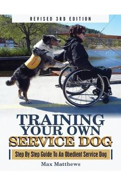 Poza produsului Training Your Own Service Dog: Step By Step Guide To An Obedient Service Dog (Revised 3rd Edition!) - Max Matthews