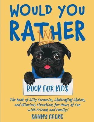 Would You Rather Book for Kids: The Book of Silly Scenarios, Challenging Choices, and Hilarious Situations for Hours of Fun with Friends and Family! ( - Sunny Gecko