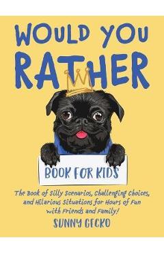 Coperta cărții 'Would You Rather Book for Kids: The Book of Silly Scenarios, Challenging Choices, and Hilarious Situations for Hours of'