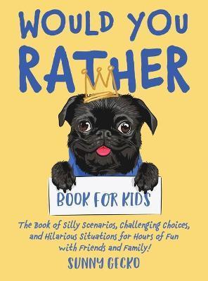 Would You Rather Book for Kids: The Book of Silly Scenarios, Challenging Choices, and Hilarious Situations for Hours of Fun with Friends and Family! ( - Sunny Gecko