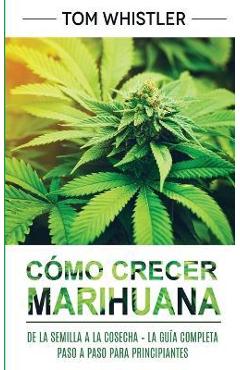Coperta cărții 'Cómo crecer marihuana: De la semilla a la cosecha - La guía completa paso a paso para principiantes (Spanish Edition) -'