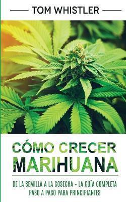 Coperta cărții 'Cómo crecer marihuana: De la semilla a la cosecha - La guía completa paso a paso para principiantes (Spanish Edition) -'