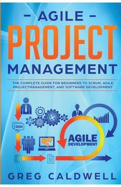 Coperta cărții 'Agile Project Management: The Complete Guide for Beginners to Scrum, Agile Project Management, and Software Development'