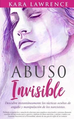 Abuso Invisible: Descubre instantáneamente las tácticas ocultas de engaño y manipulación de los narcisistas - Kara Lawrence