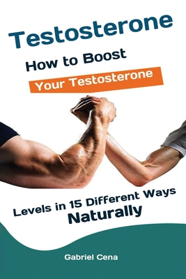 Testosterone: How to Boost Your Testosterone Levels in 15 Different Ways Naturally - Cena Gabriel