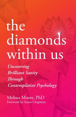 The Diamonds Within Us: Uncovering Brilliant Sanity Through Contemplative Psychology - Melissa Moore