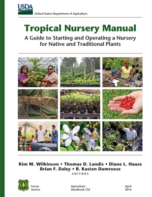 Tropical Nursery Manual: A Guide to Starting and Operating a Nursery for Native and Traditional Plants - Kim M. Wilkinson