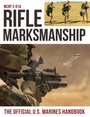 Rifle Marksmanship: US Marine Corps MCRP 3-01A - U S Marine Corps