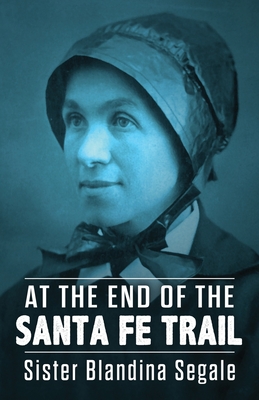 At the End of the Santa Fe Trail - Blandina Segale