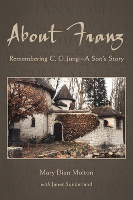 About Franz: Remembering C. G. Jung-A Son's Story - Mary Dian Molton