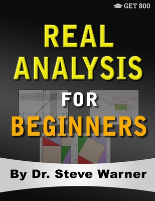Real Analysis for Beginners: A Rigorous Introduction to Set Theory, Functions, Topology, Limits, Continuity, Differentiation, Riemann Integration, - Steve Warner