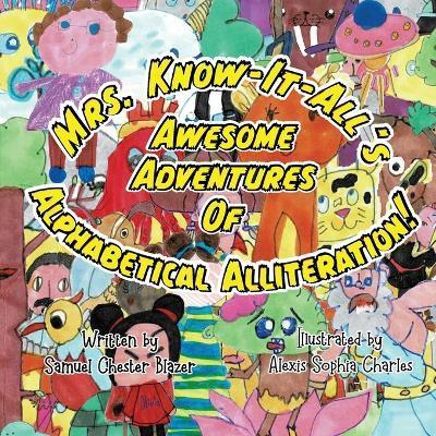 Mrs. Know-It-All's Awesome Adventures of Alphabetical Alliteration - Samuel Chester Blazer