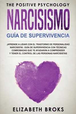 Narcicismo: ¡Aprende a Lidiar con el Trastorno de Personalidad Narcisista!. Guía de Supervivencia con Técnicas Comprobadas que te - Broks Elizabeth