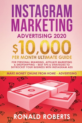Instagram Marketing Advertising: $10,000/Month Ultimate Guide for Personal Branding, Affiliate Marketing, and Drop-Shipping: Best Tips and Strategies - Roberts Ronald