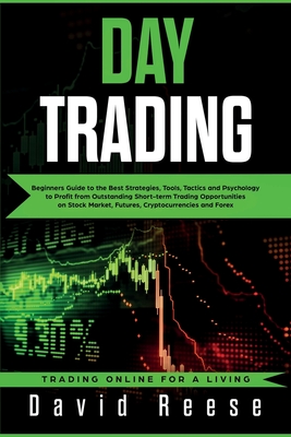 Day Trading: Beginners Guide to the Best Strategies, Tools, Tactics and Psychology to Profit from Outstanding Short-term Trading Op - David Reese