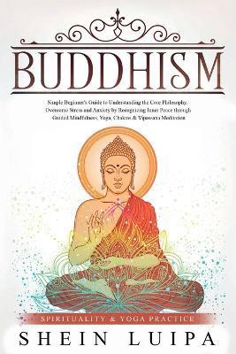 Buddhism: Simple Beginner's Guide to Understanding the Core Philosophy. Overcome Stress and Anxiety by Recognizing Inner Peace t - Shein Luipa