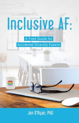Inclusive AF: A Field Guide for Accidental Diversity Experts - Jen O'ryan