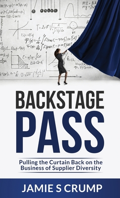 Backstage Pass: Pulling the Curtain Back on the Business of Supplier Diversity - Jamie S. Crump