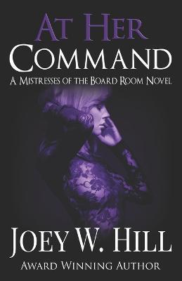 At Her Command: A Mistresses of the Board Room Novel - Joey W. Hill