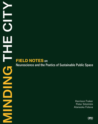 Minding the City: Field Notes on Neuroscience and the Poetics of Sustainable Public Space - Harrison Fraker