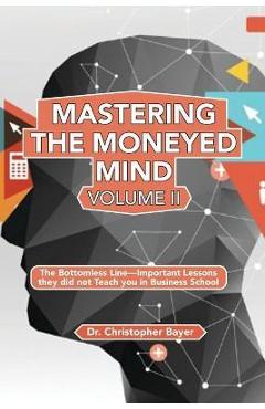 Coperta cărții 'Mastering the Moneyed Mind, Volume II: The Bottomless Line-Important Lessons they did not Teach you in Business School'