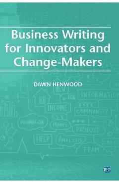 Coperta cărții 'Business Writing For Innovators and Change-Makers - Dawn Henwood'