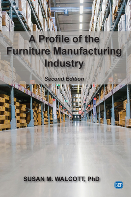 A Profile of the Furniture Manufacturing Industry, Second Edition - Susan M. Walcott