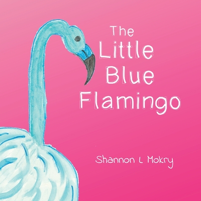 The Little Blue Flamingo - Shannon L. Mokry