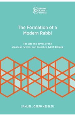 Coperta cărții 'The Formation of a Modern Rabbi: The Life and Times of the Viennese Scholar and Preacher Adolf Jellinek - Samuel Joseph'